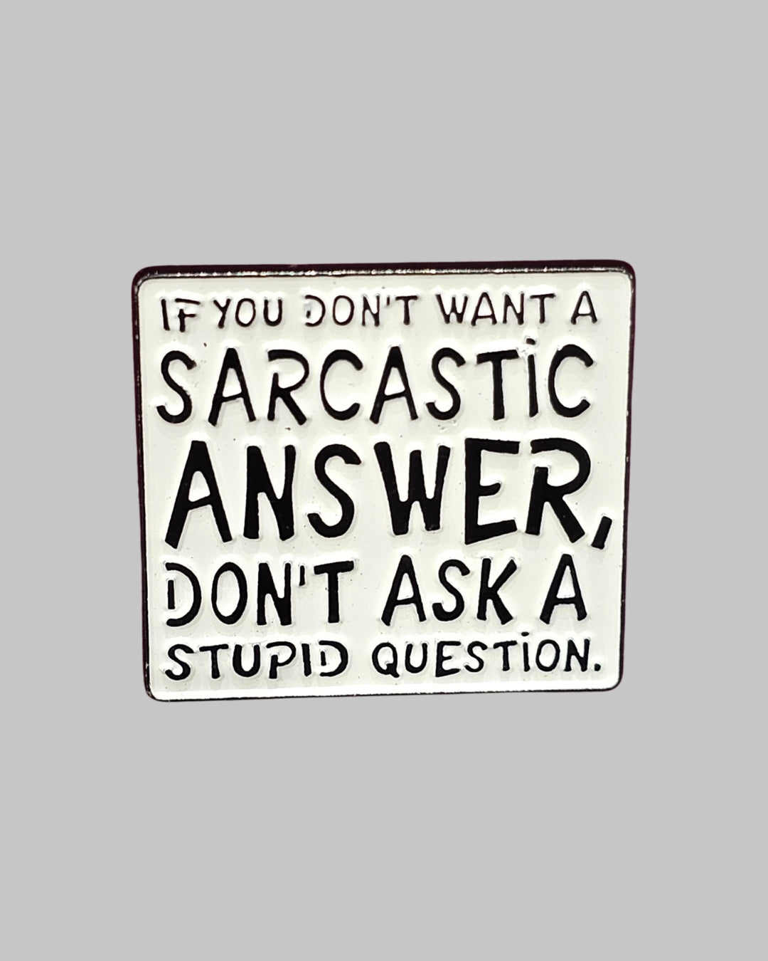 Don't Ask Stupid Questions Brooch Enamel Pin