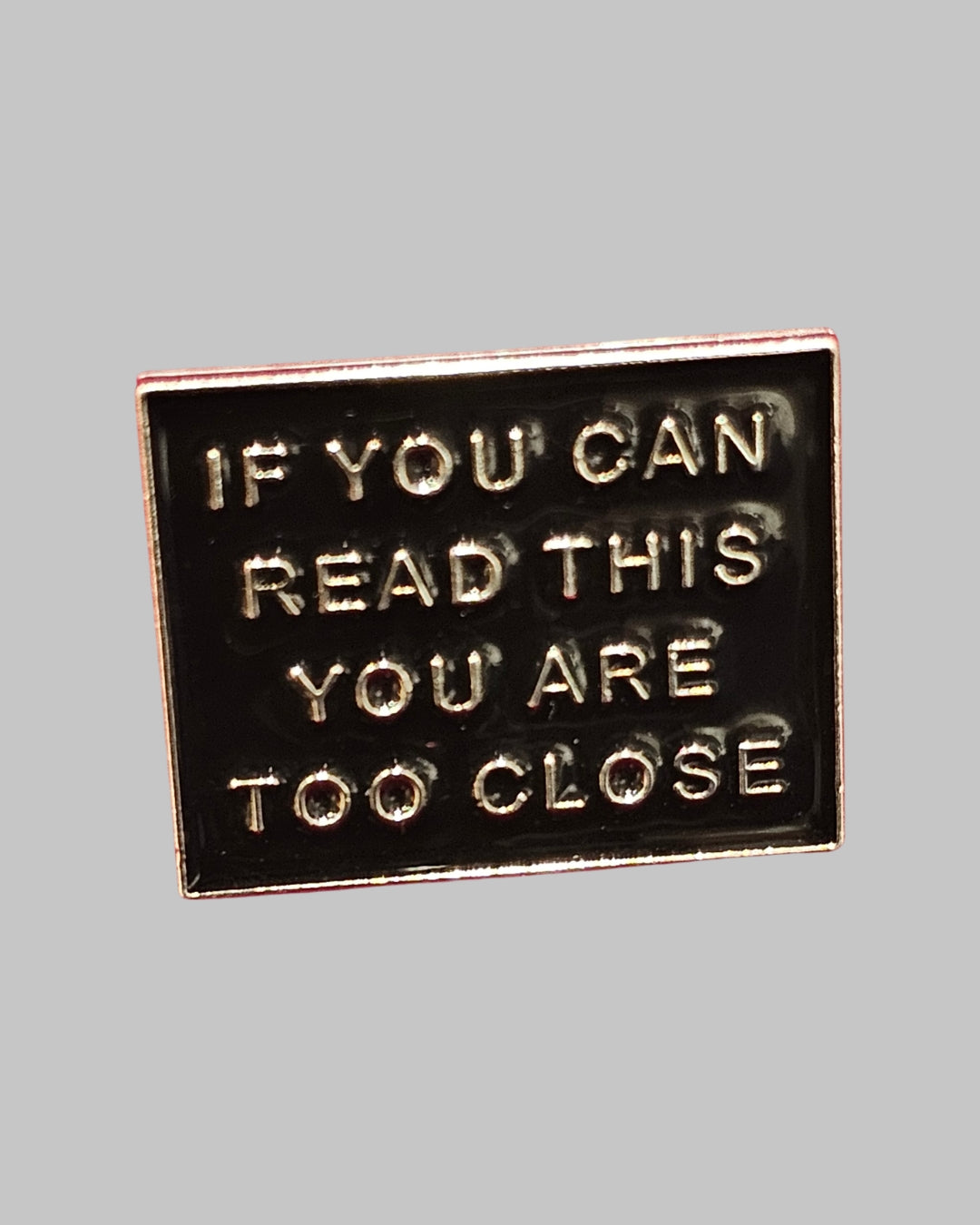 You are too Close Brooch Enamel Pin