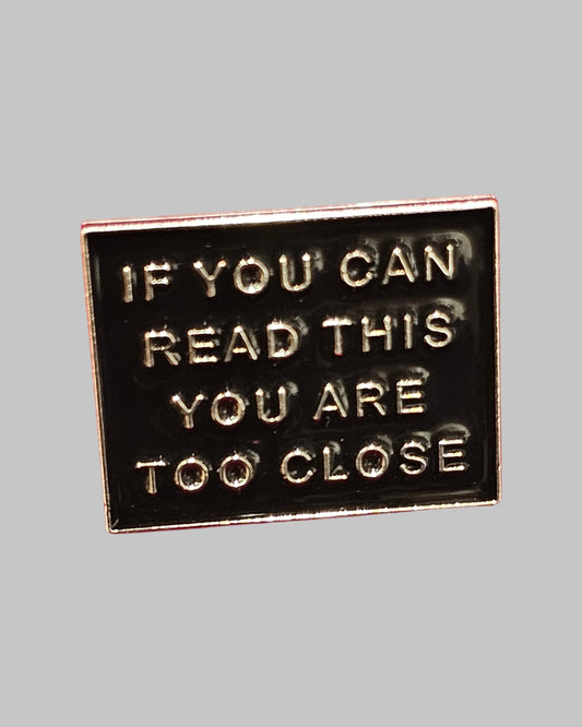 You are too Close Brooch Enamel Pin