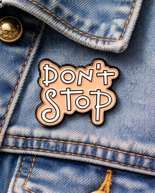 Don't Stop Brooch Enamel Pin