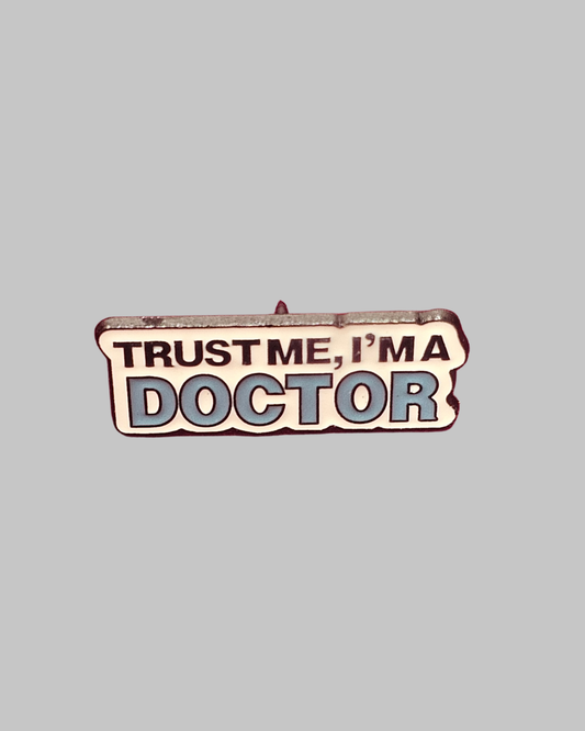 Trust Me I Am Doctor Brooch Enamel Pin