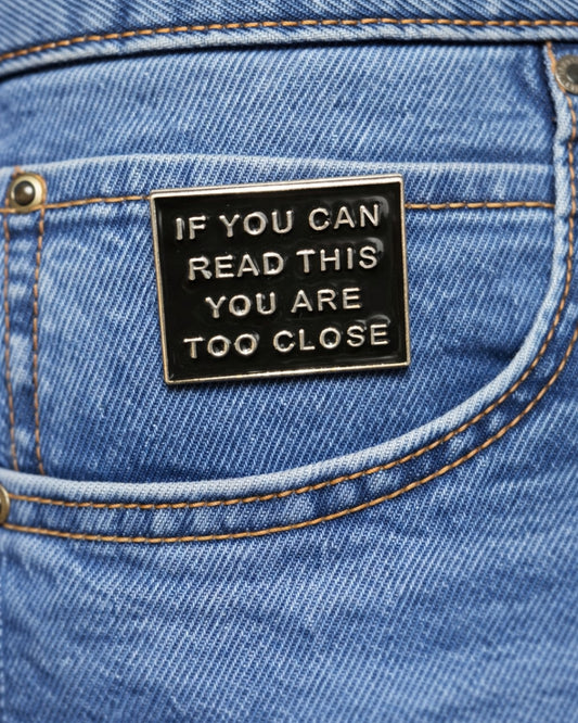 You are too Close Brooch Enamel Pin
